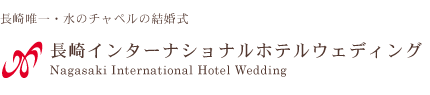 長崎インターナショナルホテルウェディング｜長崎唯一・水のチャペルの結婚式
